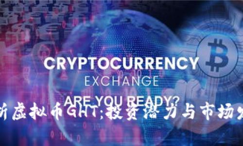 全面解析虚拟币GHT：投资潜力与市场发展动态