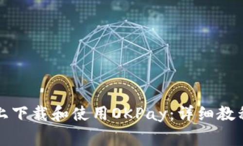 如何在苹果设备上下载和使用OKPay：详细教程与常见问题解答
