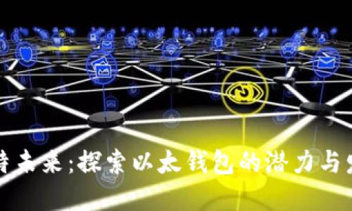 比特未来：探索以太钱包的潜力与发展