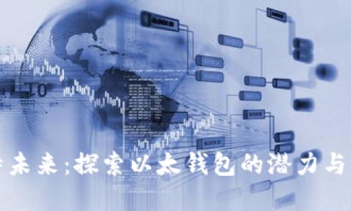 比特未来：探索以太钱包的潜力与发展
