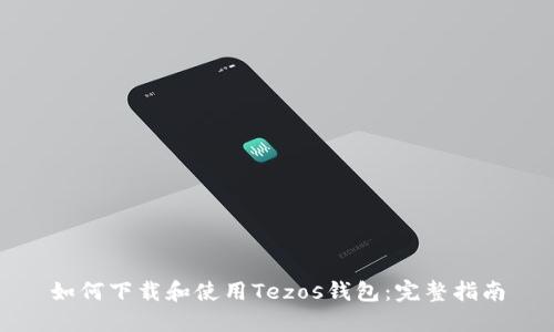 如何下载和使用Tezos钱包：完整指南