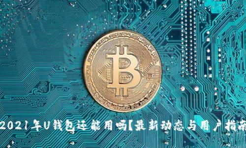 2021年U钱包还能用吗？最新动态与用户指南
