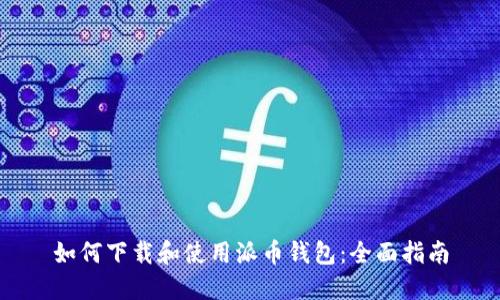 如何下载和使用派币钱包：全面指南