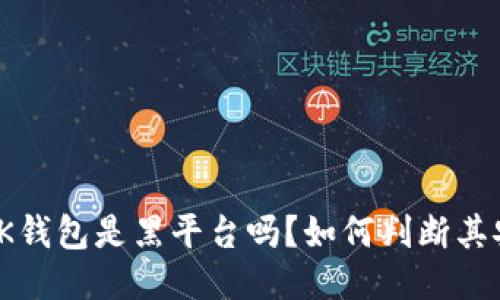 题目:OK钱包是黑平台吗？如何判断其安全性？