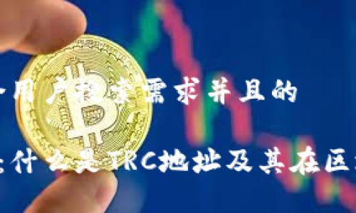 思考一个符合用户搜索需求并且的

TRC地址详解：什么是TRC地址及其在区块链中的应用
