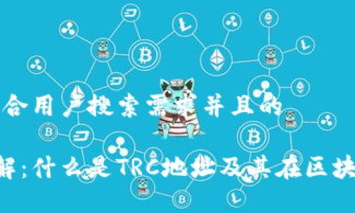 思考一个符合用户搜索需求并且的

TRC地址详解：什么是TRC地址及其在区块链中的应用
