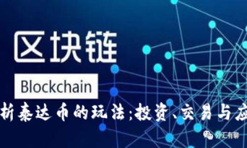 全面解析泰达币的玩法：投资、交易与应用场景
